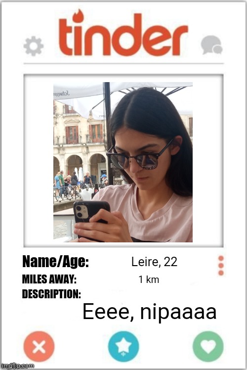 Tinder Profile | Leire, 22; 1 km; Eeee, nipaaaa | image tagged in tinder profile | made w/ Imgflip meme maker