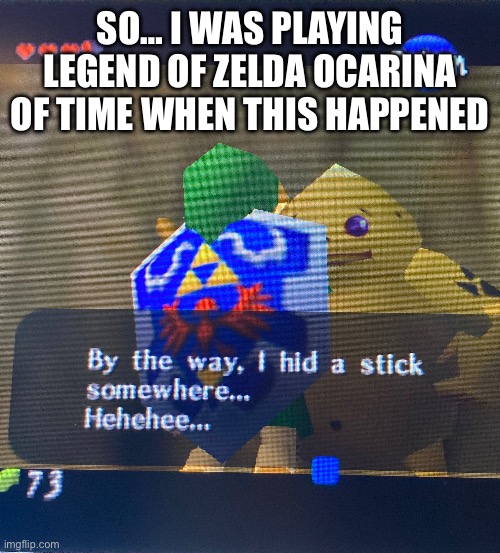 Legend of Zelda dirty joke | SO… I WAS PLAYING LEGEND OF ZELDA OCARINA OF TIME WHEN THIS HAPPENED | image tagged in goran,link,legend of zelda,gaming,video game,dirty joke | made w/ Imgflip meme maker