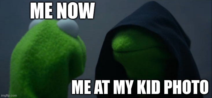Evil Kermit | ME NOW; ME AT MY KID PHOTO | image tagged in memes,evil kermit | made w/ Imgflip meme maker