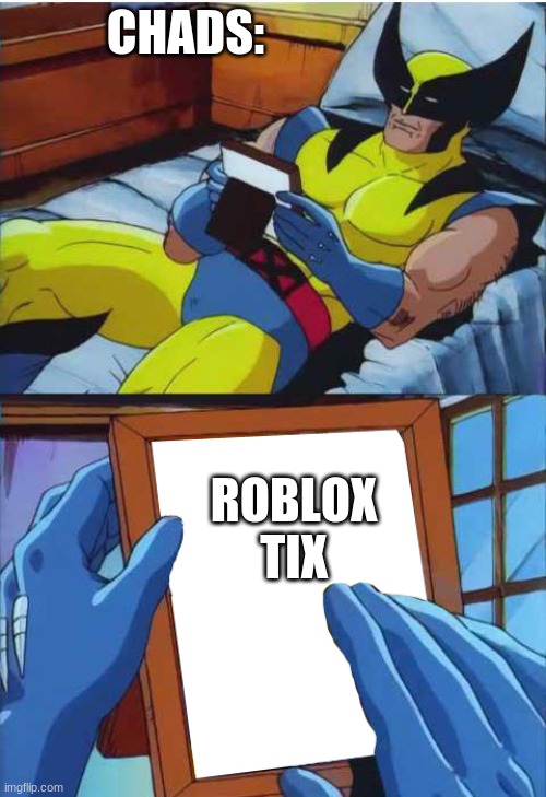 I do... | CHADS:; ROBLOX TIX | image tagged in wolverine remember,roblox | made w/ Imgflip meme maker