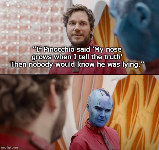 Who TF starts a conversation like that!? I just sat down! | ''If Pinocchio said 'My nose grows when I tell the truth' Then nobody would know he was lying.'' | image tagged in quill and nebula | made w/ Imgflip meme maker