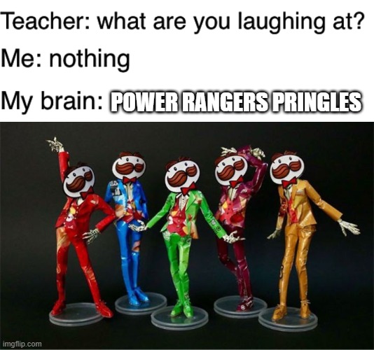 Teacher what are you laughing at | POWER RANGERS PRINGLES | image tagged in teacher what are you laughing at | made w/ Imgflip meme maker