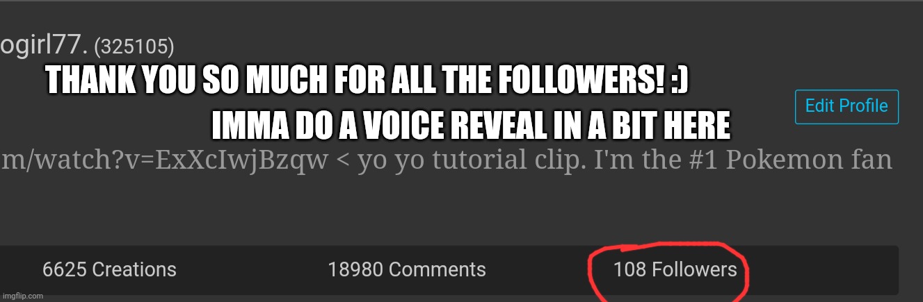 https://voca.ro/12o0UWVGerTu | THANK YOU SO MUCH FOR ALL THE FOLLOWERS! :); IMMA DO A VOICE REVEAL IN A BIT HERE | made w/ Imgflip meme maker