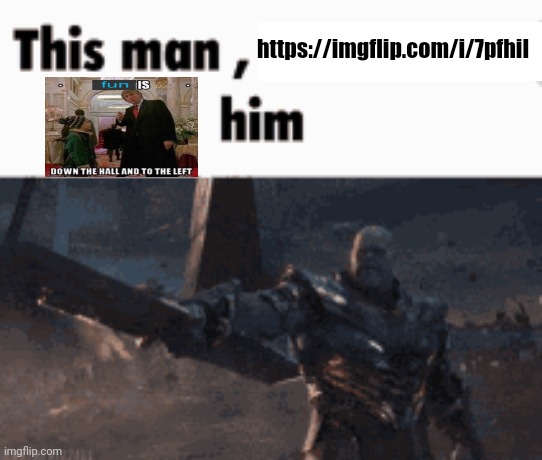 This man, _____ him | https://imgflip.com/i/7pfhil | image tagged in this man _____ him | made w/ Imgflip meme maker