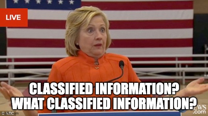 Hillary Clinton– classified information? What classified information? | CLASSIFIED INFORMATION? WHAT CLASSIFIED INFORMATION? | image tagged in hillary clinton fail | made w/ Imgflip meme maker