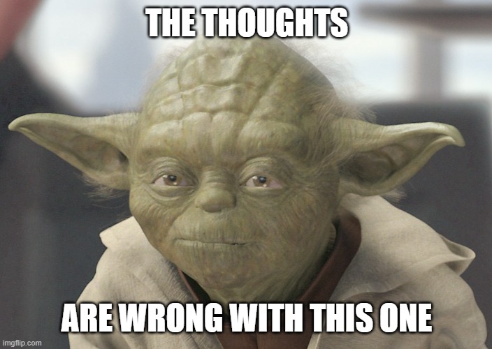 The __ is strong with this one | THE THOUGHTS ARE WRONG WITH THIS ONE | image tagged in the __ is strong with this one | made w/ Imgflip meme maker