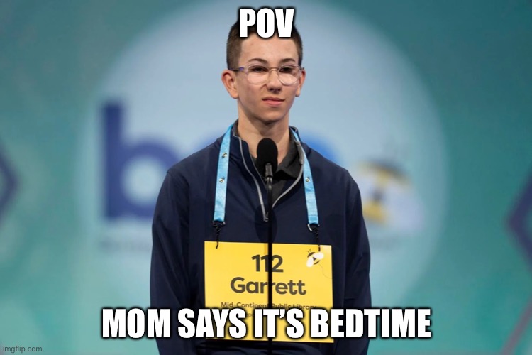 #spellingbeekidmeme | POV; MOM SAYS IT’S BEDTIME | image tagged in spelling bee kid | made w/ Imgflip meme maker