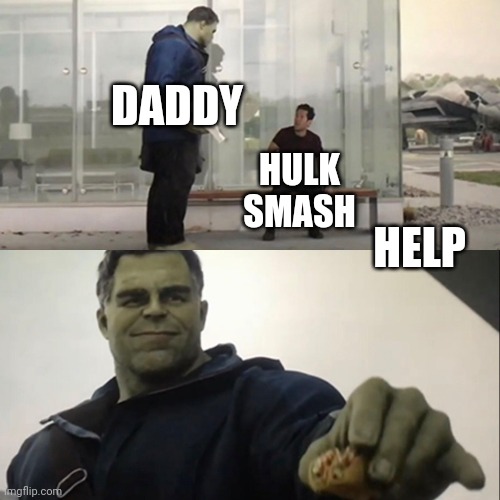 Hulk Taco | DADDY; HULK SMASH; HELP | image tagged in hulk taco | made w/ Imgflip meme maker