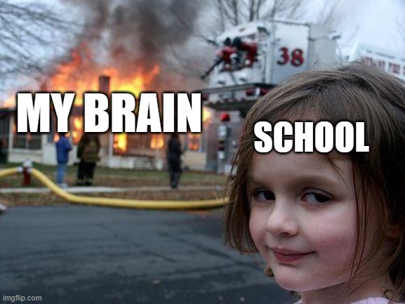 Disaster Girl | MY BRAIN; SCHOOL | image tagged in memes,disaster girl | made w/ Imgflip meme maker