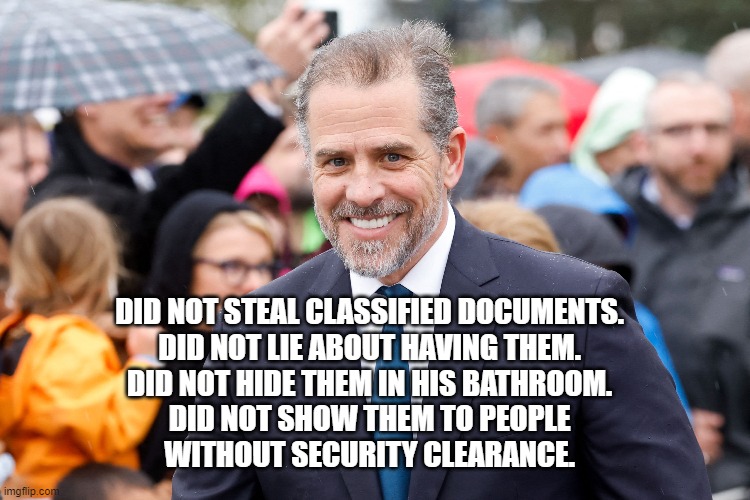 DID NOT STEAL CLASSIFIED DOCUMENTS. 
DID NOT LIE ABOUT HAVING THEM. 
DID NOT HIDE THEM IN HIS BATHROOM. 
DID NOT SHOW THEM TO PEOPLE 
WITHOUT SECURITY CLEARANCE. | image tagged in classified,hunter biden | made w/ Imgflip meme maker