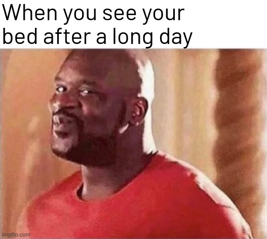When you see your bed after a long day | image tagged in memes,funny | made w/ Imgflip meme maker
