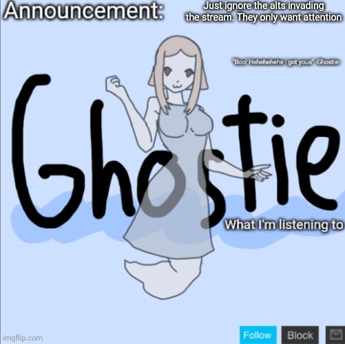 Just ignore the alts | Just ignore the alts invading the stream. They only want attention | image tagged in ghostie announcement template thanks pearlfan23 | made w/ Imgflip meme maker