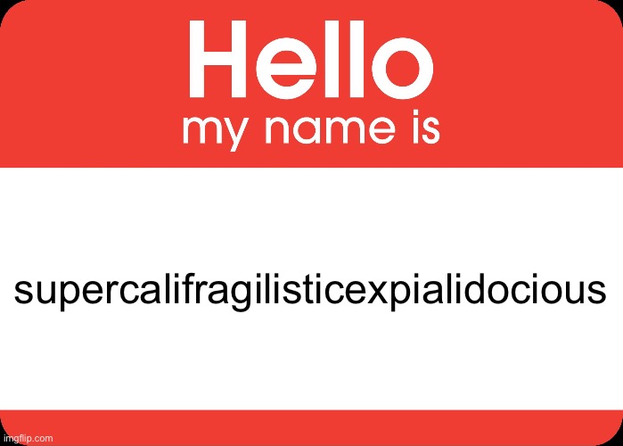lol | supercalifragilisticexpialidocious | image tagged in hello my name is | made w/ Imgflip meme maker