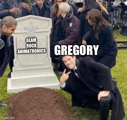 FNAF meme | GREGORY; GLAM ROCK ANIMATRONICS | image tagged in grant gustin over grave | made w/ Imgflip meme maker