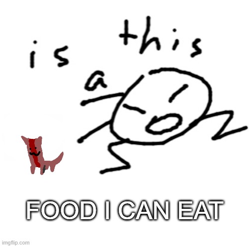 . | FOOD I CAN EAT | image tagged in is this a | made w/ Imgflip meme maker