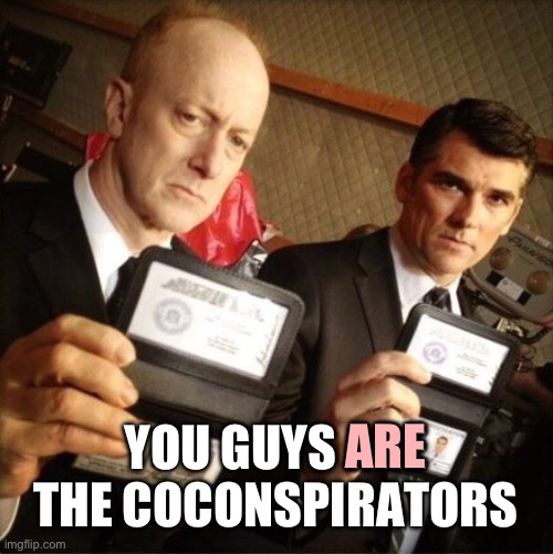 To Not Even Realize? Unbelievable. Absolutely Unbelievable. | ARE; YOU GUYS ARE THE COCONSPIRATORS | image tagged in fbi | made w/ Imgflip meme maker