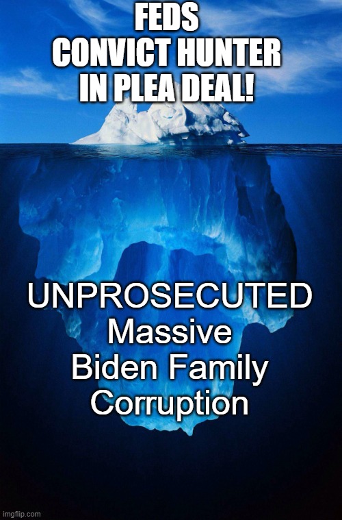 Just the TIP. | FEDS CONVICT HUNTER IN PLEA DEAL! UNPROSECUTED Massive Biden Family Corruption | image tagged in iceberg | made w/ Imgflip meme maker