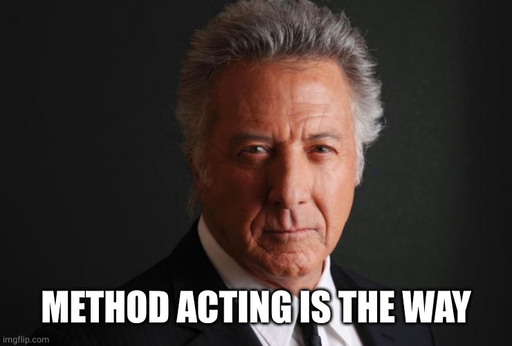Dustin Hoffman | METHOD ACTING IS THE WAY | image tagged in dustin hoffman | made w/ Imgflip meme maker