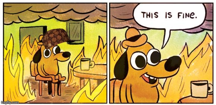 This Is Fine | image tagged in memes,this is fine | made w/ Imgflip meme maker