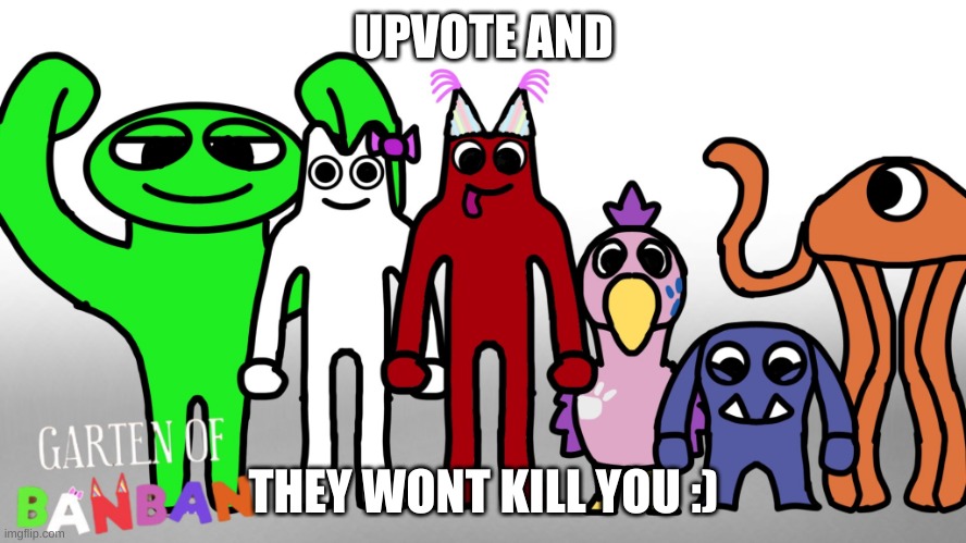 garten of banban 2024 | UPVOTE AND; THEY WONT KILL YOU :) | image tagged in garten of banban 2024 | made w/ Imgflip meme maker