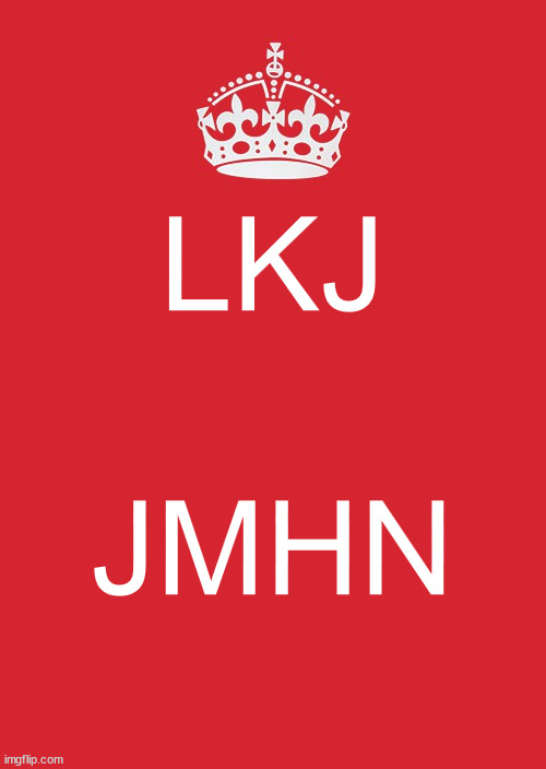 Keep Calm And Carry On Red | LKJ; JMHN | image tagged in memes,keep calm and carry on red | made w/ Imgflip meme maker