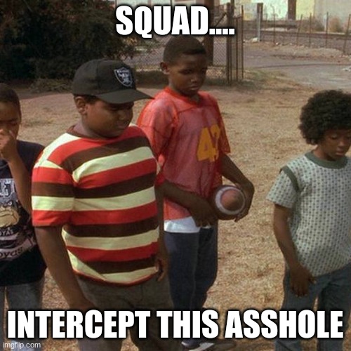 Dead body? | SQUAD.... INTERCEPT THIS ASSHOLE | image tagged in dead body | made w/ Imgflip meme maker