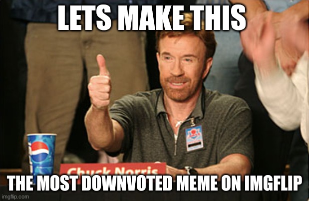 Chuck Norris Approves | LETS MAKE THIS; THE MOST DOWNVOTED MEME ON IMGFLIP | image tagged in memes,chuck norris approves,chuck norris | made w/ Imgflip meme maker