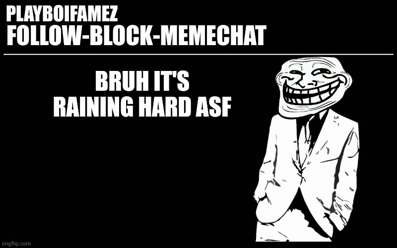 trollers font | BRUH IT'S RAINING HARD ASF | image tagged in trollers font | made w/ Imgflip meme maker