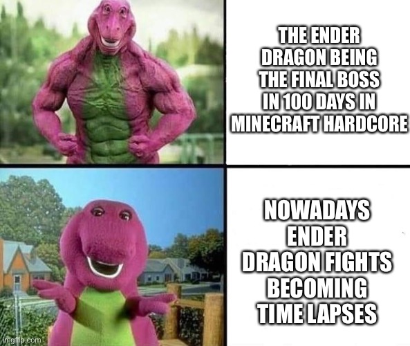 Her Power are Stole by Speedrunners | THE ENDER DRAGON BEING THE FINAL BOSS IN 100 DAYS IN MINECRAFT HARDCORE; NOWADAYS ENDER DRAGON FIGHTS BECOMING TIME LAPSES | image tagged in barny strong/weak | made w/ Imgflip meme maker