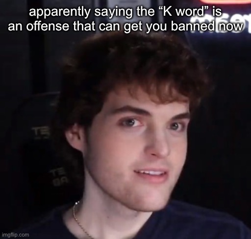 Dream face reveal | apparently saying the “K word” is an offense that can get you banned now | image tagged in dream face reveal | made w/ Imgflip meme maker