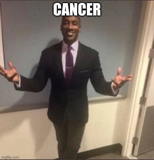 black guy in suit | CANCER | image tagged in black guy in suit | made w/ Imgflip meme maker