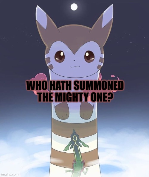 Giant Furret | WHO HATH SUMMONED THE MIGHTY ONE? | image tagged in giant furret | made w/ Imgflip meme maker