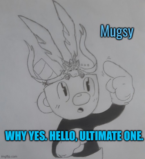 MugmanGoesEEEEE announcement template V2 | WHY YES. HELLO, ULTIMATE ONE. | image tagged in mugmangoeseeeee announcement template v2 | made w/ Imgflip meme maker
