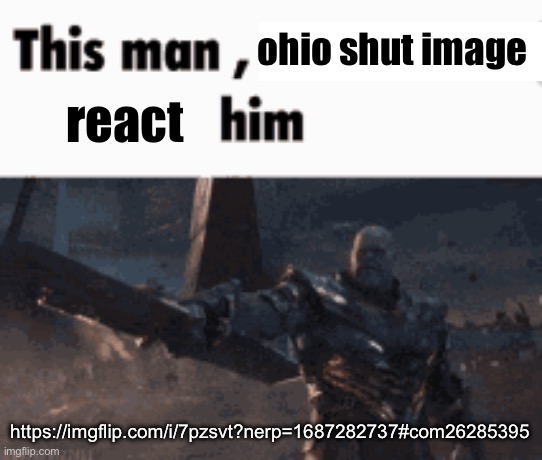 This man, _____ him | ohio shut image; react; https://imgflip.com/i/7pzsvt?nerp=1687282737#com26285395 | image tagged in this man _____ him | made w/ Imgflip meme maker