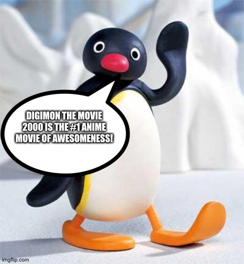 Pingu loves Digimon the movie 2000 | DIGIMON THE MOVIE 2000 IS THE #1 ANIME MOVIE OF AWESOMENESS! | image tagged in pingu | made w/ Imgflip meme maker