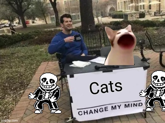 Change My Mind | Cats | image tagged in memes,change my mind | made w/ Imgflip meme maker