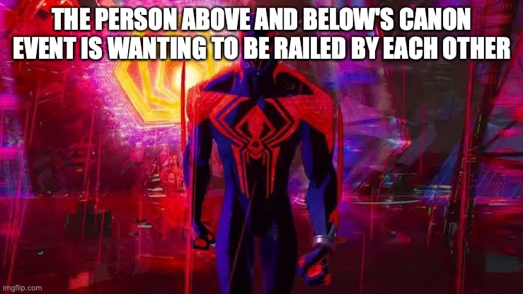 It's a canon event bro | THE PERSON ABOVE AND BELOW'S CANON EVENT IS WANTING TO BE RAILED BY EACH OTHER | image tagged in it's a canon event bro | made w/ Imgflip meme maker