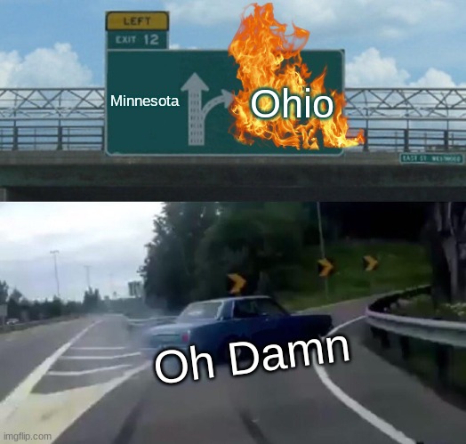 When You make a Wrong Turn | Minnesota; Ohio; Oh Damn | image tagged in memes,left exit 12 off ramp | made w/ Imgflip meme maker
