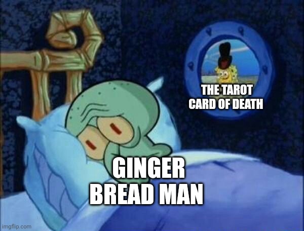 Looks like gingy's days are numbered | THE TAROT CARD OF DEATH; GINGER BREAD MAN | image tagged in cowboy spongebob | made w/ Imgflip meme maker