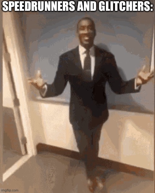 smiling black guy in suit | SPEEDRUNNERS AND GLITCHERS: | image tagged in smiling black guy in suit | made w/ Imgflip meme maker