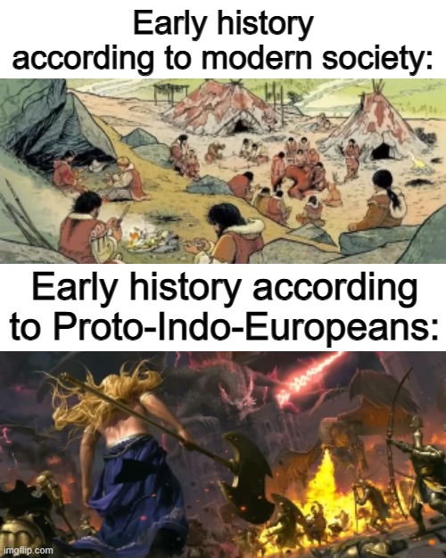 ... | Early history according to modern society:; Early history according to Proto-Indo-Europeans: | made w/ Imgflip meme maker