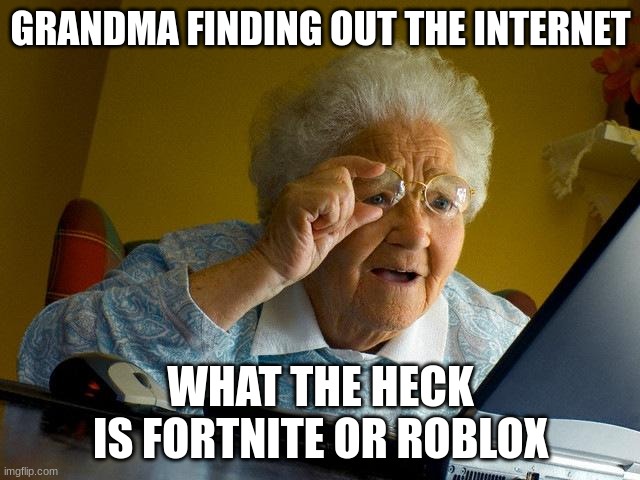 Grandma Finds The Internet | GRANDMA FINDING OUT THE INTERNET; WHAT THE HECK IS FORTNITE OR ROBLOX | image tagged in memes,grandma finds the internet | made w/ Imgflip meme maker