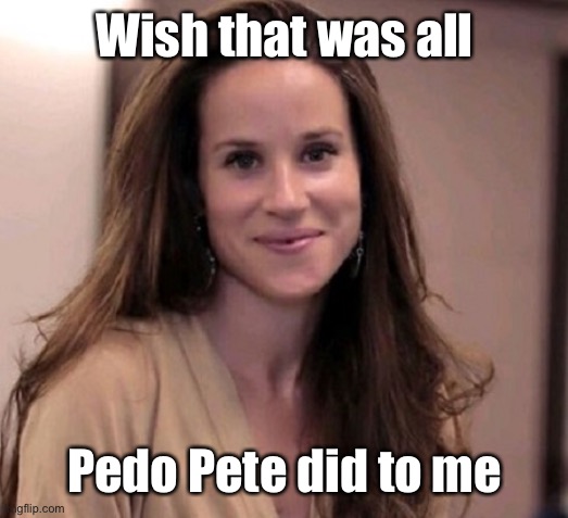 Ashley Biden | Wish that was all Pedo Pete did to me | image tagged in ashley biden | made w/ Imgflip meme maker