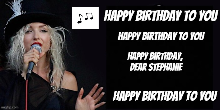 Happy Birthday from Stevie to Stephani | Happy Birthday to You; Happy Birthday To You; Happy Birthday, 
Dear Stephanie; Happy Birthday to You | image tagged in happy birthday,stephanie,stevie nicks | made w/ Imgflip meme maker