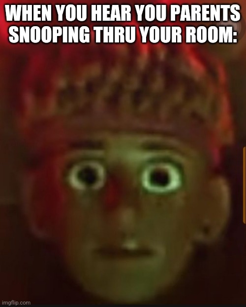 WHEN YOU HEAR YOU PARENTS SNOOPING THRU YOUR ROOM: | made w/ Imgflip meme maker