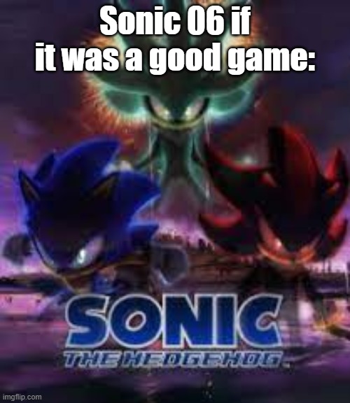 Sonic 06 if it was a good game: | made w/ Imgflip meme maker