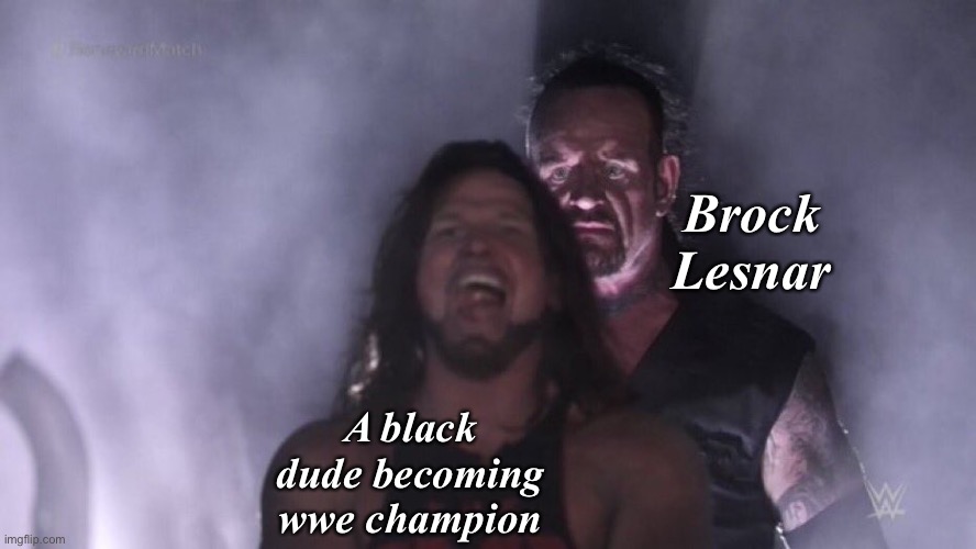 Fr | Brock Lesnar; A black dude becoming wwe champion | image tagged in aj styles undertaker | made w/ Imgflip meme maker