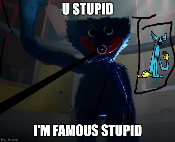 u stupid  I'm famous stupid | U STUPID; I'M FAMOUS STUPID | image tagged in huggy wuggy slap meme | made w/ Imgflip meme maker