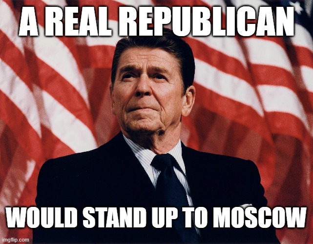 A REAL REPUBLICAN; WOULD STAND UP TO MOSCOW | made w/ Imgflip meme maker