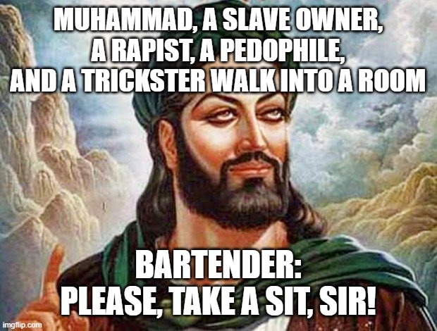 White man with black slaves | MUHAMMAD, A SLAVE OWNER, A RAPIST, A PEDOPHILE, AND A TRICKSTER WALK INTO A ROOM; BARTENDER: PLEASE, TAKE A SIT, SIR! | image tagged in white man with black slaves | made w/ Imgflip meme maker